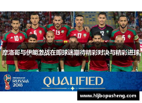 摩洛哥与伊朗激战在即球迷期待精彩对决与精彩进球
