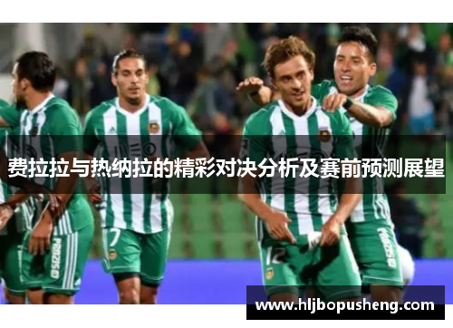 费拉拉与热纳拉的精彩对决分析及赛前预测展望