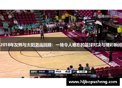 2018年灰熊与太阳激战回顾：一场令人难忘的篮球对决与精彩瞬间