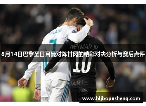 8月14日巴黎圣日耳曼对阵甘冈的精彩对决分析与赛后点评